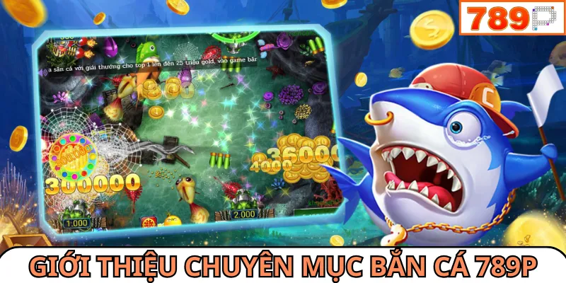 Bắn cá 789P là trò chơi giải trí hấp dẫn không nên bỏ lỡ
